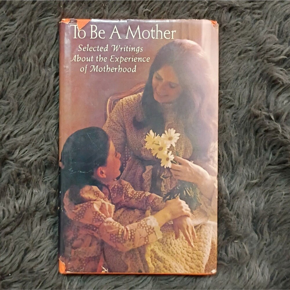 To Be a Mother: Selected Writings about the Experience of Mother Hallmark 1972